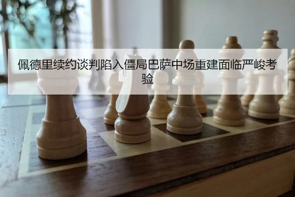 pei-de-li-xu-yue-tan-pan-xian-ru-jiang-ju-ba-sa-zhong-chang-chong-jian-mian-lin-yan-jun-kao-yan-2-537.jpg